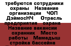 требуются сотрудники охраны › Название организации ­ ЧОП “ДэймосНЧ“ › Отрасль предприятия ­ охрана › Название вакансии ­ охранник › Место работы ­ Мамадыш,стройка бассейна › Подчинение ­ старший объекта › Минимальный оклад ­ 10 800 › Максимальный оклад ­ 10 800 › Возраст от ­ 25 › Возраст до ­ 65 - Татарстан респ., Мамадышский р-н, Мамадыш г. Работа » Вакансии   . Татарстан респ.